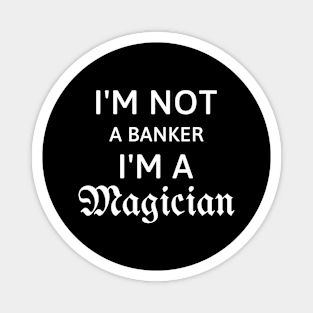 I'm not a Bankers, I'm a Magician Gift for Bankers Magnet